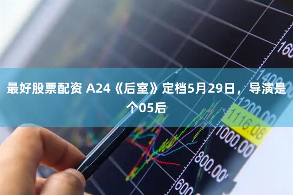 最好股票配资 A24《后室》定档5月29日，导演是个05后